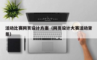 邵阳县活动比赛网页设计方案（网页设计大赛活动背景）